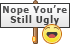 :nopeyourstillugly: